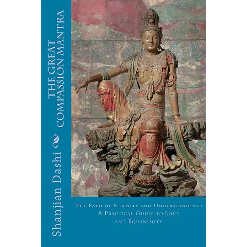 The Great Compassion Mantra: The Path of Serenity and Understanding: A Practical Guide to Love and Equanimity
