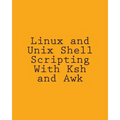 Linux and Unix Shell Scripting With Ksh and Awk: Advanced Scripts and Methods