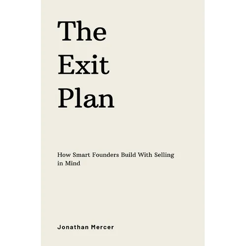 The Exit Plan: How Smart Founders Build With Selling in Mind