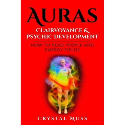 Auras: Clairvoyance & Psychic Development: Energy Fields and Reading People