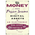 Money: Create Passive Income with Digital Assets & an Electronic Real Estate Portfolio
