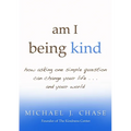am I being kind: how asking one simple question can change your life...and your world