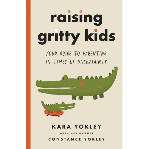 Raising Gritty Kids: Your Guide to Parenting in Times of Uncertainty