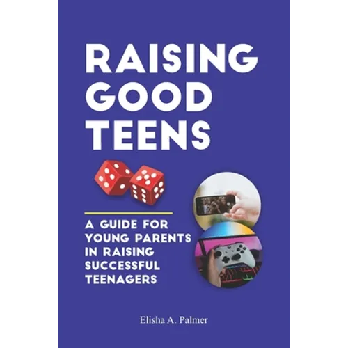 Raising Good Teens: A Guide For Young Parents In Raising Successful Teenagers