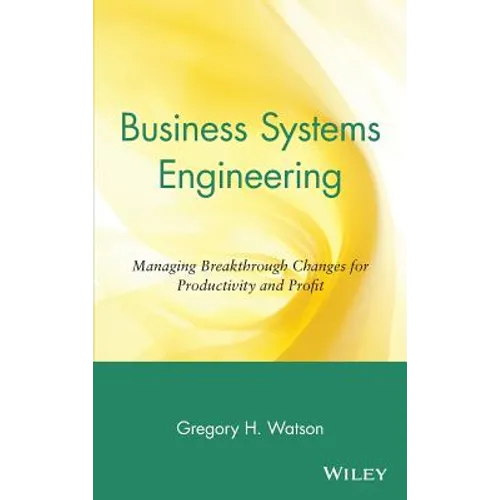Business Systems Engineering: Managing Breakthrough Changes for Productivity and Profit