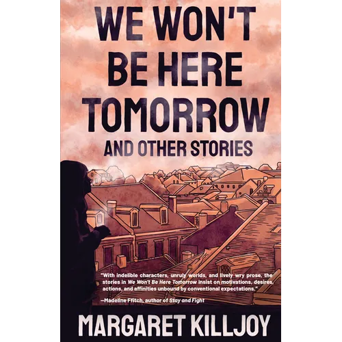 We Won't Be Here Tomorrow: And Other Stories