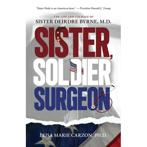 Sister, Soldier, Surgeon: The Life and Courage of Sister Deirdre Byrne, M.D.