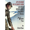 Of Course He Pushed Him and Other Sherlock Holmes Stories Volume 2