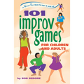 101 Improv Games for Children and Adults: A Smart Fun Book for Ages 5 and Up