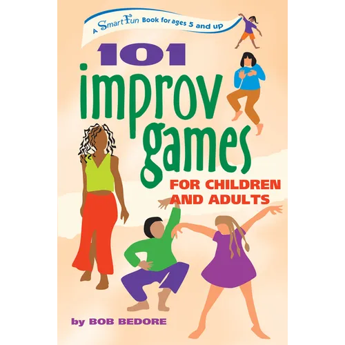101 Improv Games for Children and Adults: A Smart Fun Book for Ages 5 and Up