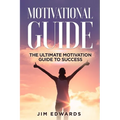 Motivational Guide: The Ultimate Motivation Guide to Success