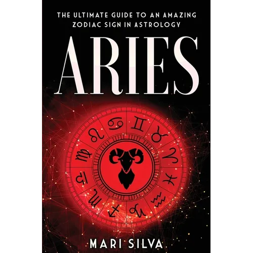 Aries: The Ultimate Guide to an Amazing Zodiac Sign in Astrology