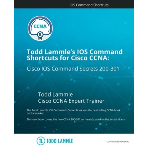 Todd Lammle's IOS Command Shortcuts for Cisco CCNA 200-301: Cisco IOS Command Secrets