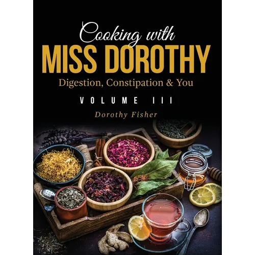 Cooking with Miss Dorothy Vol III Digestion, Constipation and You