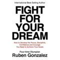 Fight for Your Dream: How to Develop the Focus, Discipline, Confidence and Courage You Need to Achieve Your Goals