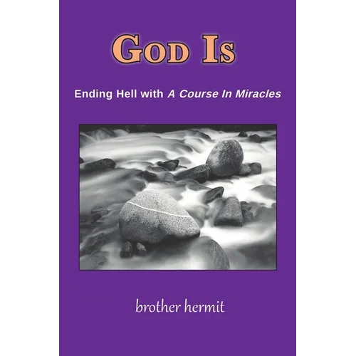 God Is: Ending Hell with A Course In Miracles