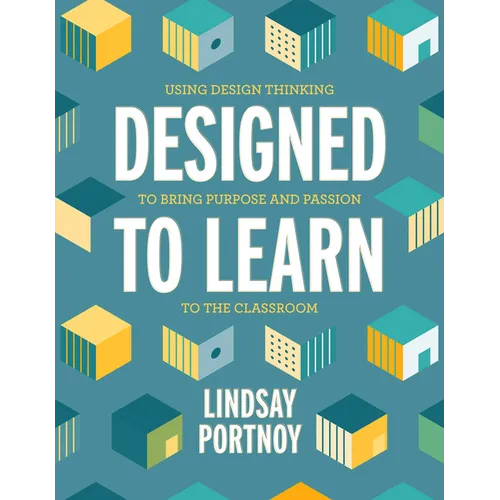 Designed to Learn: Using Design Thinking to Bring Purpose and Passion to the Classroom