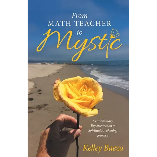 From Math Teacher to Mystic: Extraordinary Experiences on a Spiritual Awakening Journey