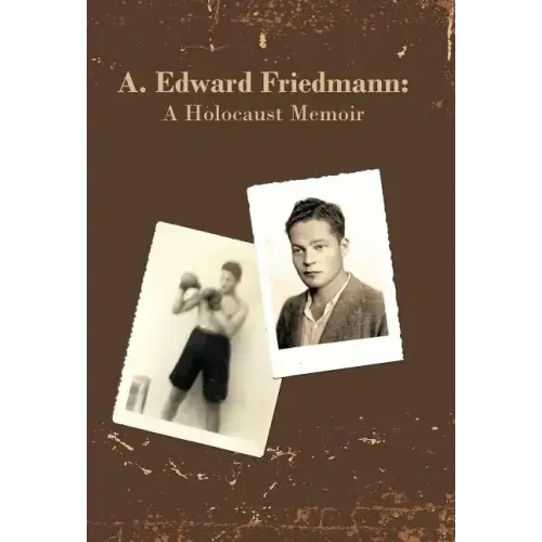 A. Edward Friedmann: A Holocaust Memoir