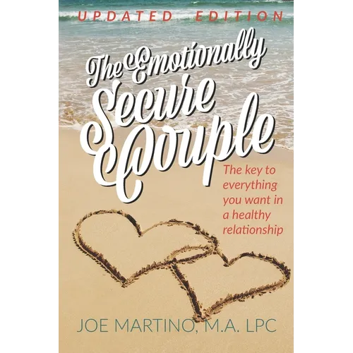 The Emotionally Secure Couple: The Key to Everything You Want in a Healthy Relationship