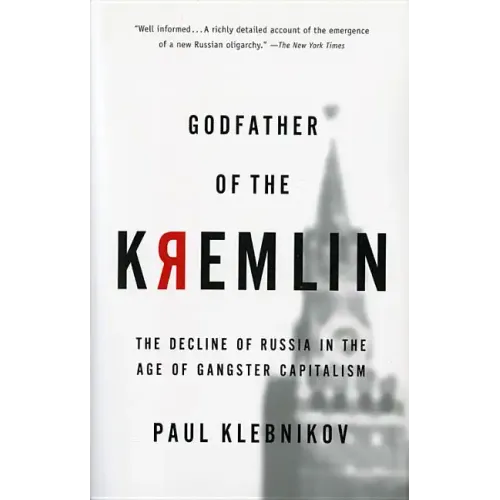 Godfather of the Kremlin: The Decline of Russia in the Age of Gangster Capitalism