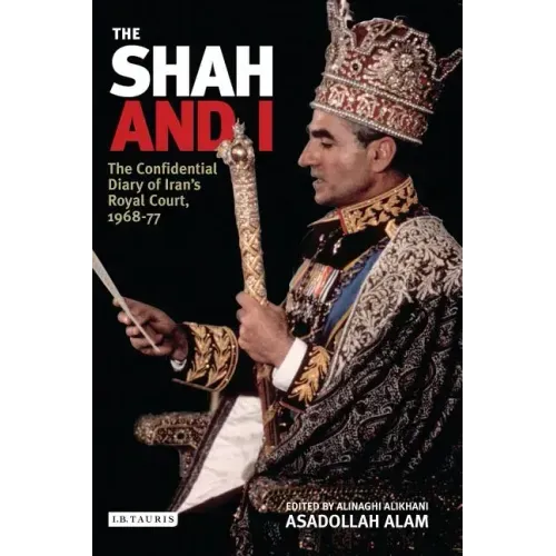 The Shah and I: The Confidential Diary of Iran's Royal Court, 1969-77