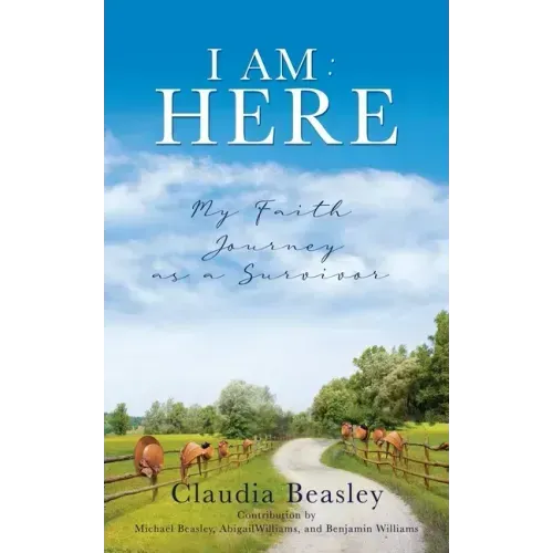 I Am: HERE: My Faith Journey as a Survivor
