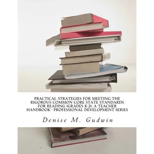 Practical Strategies for Meeting the Rigorous Common Core State Standards for Reading (Grades K-2): Teacher Resource Handbook, Professional Developmen