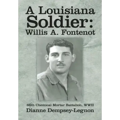 A Louisiana Soldier: Willis A. Fontenot: 86th Chemical Mortar Battalion, WWII