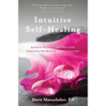 Intuitive Self-Healing: Achieve Balance and Wellness Through the Body's Energy Centers