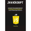 JavaScript: JavaScript Programming Made Easy for Beginners & Intermediates (Step By Step With Hands On Projects)