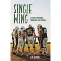 Single Wing: A Story of Boyhood, Friendship, and Football