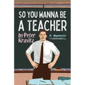 So You Wanna Be a Teacher, a Memoir: 32 Years of Sweat Hogs, Teen Angst, Hall Fights and Lifetime Friends