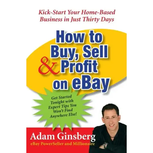 How to Buy, Sell, and Profit on Ebay: Kick-Start Your Home-Based Business in Just Thirty Days