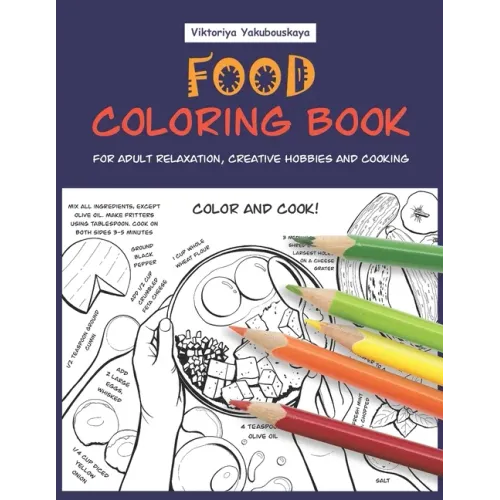 Food Coloring Book For Adult Relaxation, Creative Hobbies And Cooking: 40 Easy Recipes For Stress Relieving And Pleasure - Pizza, Cakes, Hummus, Chili