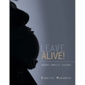 Leave Alive!: Goodbye Domestic Violence