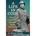 A Life in Code: Pioneer Cryptanalyst Elizebeth Smith Friedman