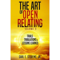 The Art of Open Relating Volume 3: Trials, Tribulations, & Lessons Learned