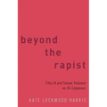 Beyond the Rapist: Title IX and Sexual Violence on Us Campuses