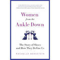 Women from the Ankle Down: The Story of Shoes and How They Define Us