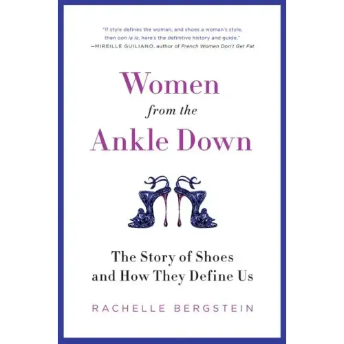 Women from the Ankle Down: The Story of Shoes and How They Define Us