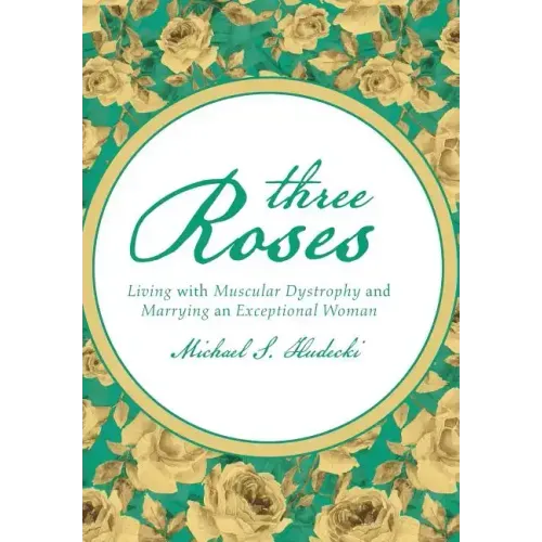 Three Roses: Living with Muscular Dystrophy and Marrying an Exceptional Woman