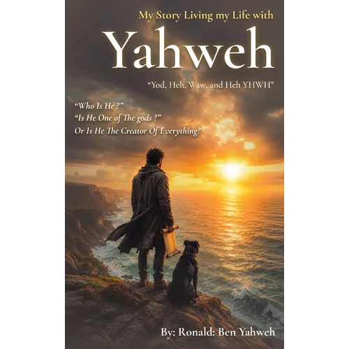 My Story Living My Life with Yahweh: A Common Man's Search for Truth in Scripture, Government, and Life