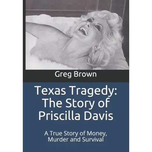 Texas Tragedy: The Story of Priscilla Davis: A True Story of Money, Murder and Survival