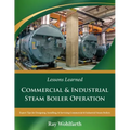 Lessons Learned: Commercial & Industrial Steam Boiler Operation: Expert Tips for Designing, Installing & Servicing Commercial & Industrial Steam Boile