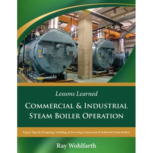 Lessons Learned: Commercial & Industrial Steam Boiler Operation: Expert Tips for Designing, Installing & Servicing Commercial & Industrial Steam Boile