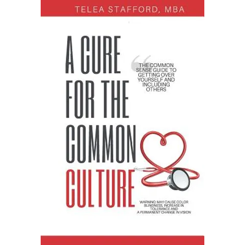 A Cure for the Common Culture: The Common Sense Guide to Getting Over Yourself & Others!