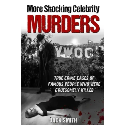 More Shocking Celebrity Murders: True Crime Cases of Famous People Who were Gruesomely Killed