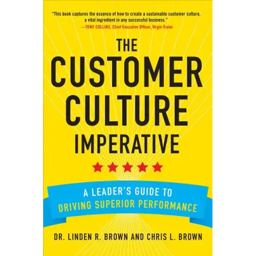 The Customer Culture Imperative: A Leader's Guide to Driving Superior Performance
