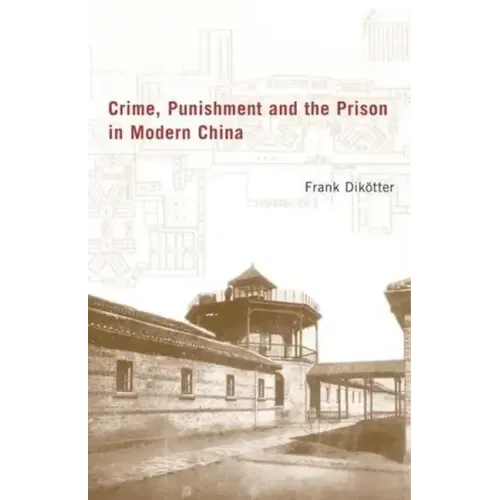Crime, Punishment, and the Prison in Modern China